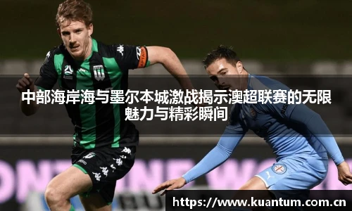 中部海岸海与墨尔本城激战揭示澳超联赛的无限魅力与精彩瞬间