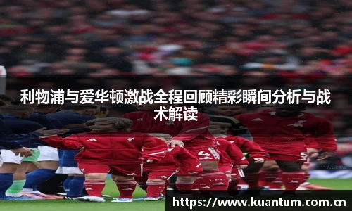 利物浦与爱华顿激战全程回顾精彩瞬间分析与战术解读