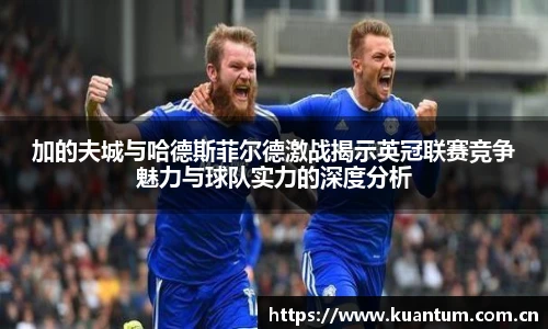 加的夫城与哈德斯菲尔德激战揭示英冠联赛竞争魅力与球队实力的深度分析