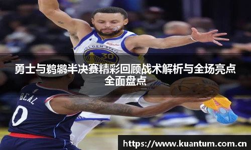 勇士与鹈鹕半决赛精彩回顾战术解析与全场亮点全面盘点