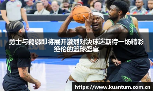 勇士与鹈鹕即将展开激烈对决球迷期待一场精彩绝伦的篮球盛宴