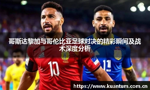哥斯达黎加与哥伦比亚足球对决的精彩瞬间及战术深度分析
