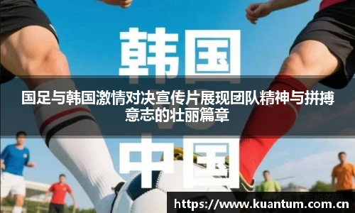 国足与韩国激情对决宣传片展现团队精神与拼搏意志的壮丽篇章
